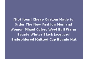 [Hot Item] Cheap Custom Made to Order The New Fashion Men and Women Mixed Colors Wool Ball Warm Beanie Winter Black Jacquard Embroidered Knitted Cap Beanie Hat
