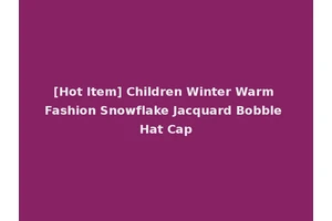[Hot Item] Children Winter Warm Fashion Snowflake Jacquard Bobble Hat Cap