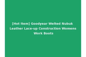 [Hot Item] Goodyear Welted Nubuk Leather Lace-up Construction Womens Work Boots