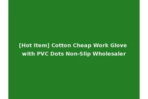 [Hot Item] Cotton Cheap Work Glove with PVC Dots Non-Slip Wholesaler