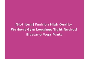 [Hot Item] Fashion High Quality Workout Gym Leggings Tight Ruched Elastane Yoga Pants