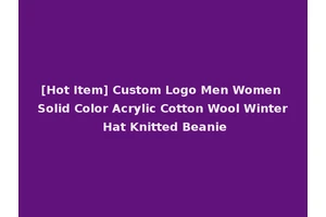 [Hot Item] Custom Logo Men Women Solid Color Acrylic Cotton Wool Winter Hat Knitted Beanie