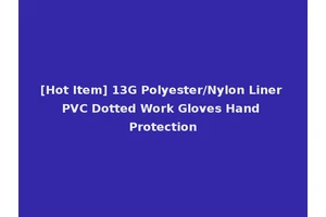 [Hot Item] 13G Polyester/Nylon Liner PVC Dotted Work Gloves Hand Protection