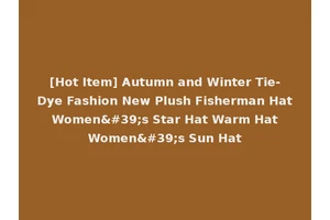 [Hot Item] Autumn and Winter Tie-Dye Fashion New Plush Fisherman Hat Women's Star Hat Warm Hat Women's Sun Hat