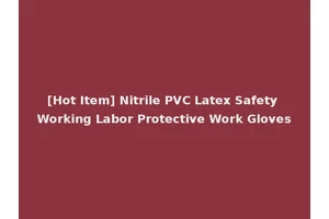 [Hot Item] Nitrile PVC Latex Safety Working Labor Protective Work Gloves