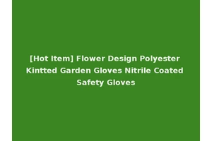 [Hot Item] Flower Design Polyester Kintted Garden Gloves Nitrile Coated Safety Gloves