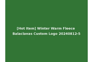 [Hot Item] Winter Warm Fleece Balaclavas Custom Logo 20240812-5