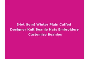 [Hot Item] Winter Plain Cuffed Designer Knit Beanie Hats Embroidery Customize Beanies