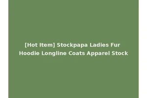 [Hot Item] Stockpapa Ladies Fur Hoodie Longline Coats Apparel Stock