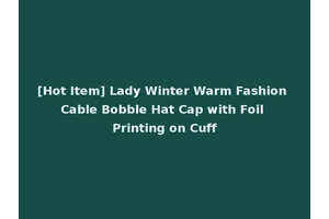 [Hot Item] Lady Winter Warm Fashion Cable Bobble Hat Cap with Foil Printing on Cuff