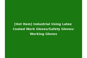 [Hot Item] Industrial Using Latex Coated Work Gloves/Safety Gloves/Working Gloves