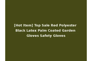 [Hot Item] Top Sale Red Polyester Black Latex Palm Coated Garden Gloves Safety Gloves