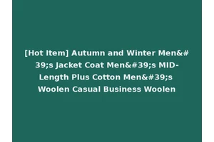 [Hot Item] Autumn and Winter Men's Jacket Coat Men's MID-Length Plus Cotton Men's Woolen Casual Business Woolen