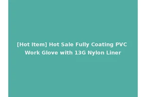 [Hot Item] Hot Sale Fully Coating PVC Work Glove with 13G Nylon Liner