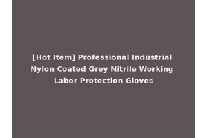 [Hot Item] Professional Industrial Nylon Coated Grey Nitrile Working Labor Protection Gloves