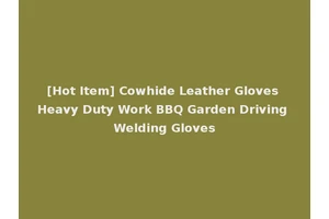 [Hot Item] Cowhide Leather Gloves Heavy Duty Work BBQ Garden Driving Welding Gloves