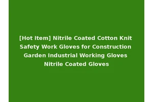 [Hot Item] Nitrile Coated Cotton Knit Safety Work Gloves for Construction Garden Industrial Working Gloves Nitrile Coated Gloves