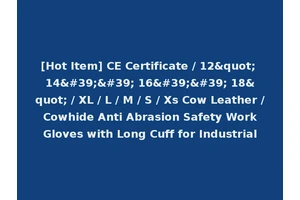 [Hot Item] CE Certificate / 12" 14'' 16'' 18" / XL / L / M / S / Xs Cow Leather / Cowhide Anti Abrasion Safety Work Gloves with Long Cuff for Industrial