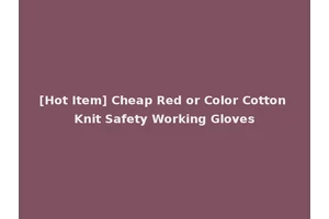 [Hot Item] Cheap Red or Color Cotton Knit Safety Working Gloves