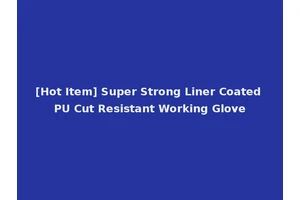 [Hot Item] Super Strong Liner Coated PU Cut Resistant Working Glove