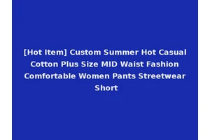 [Hot Item] Custom Summer Hot Casual Cotton Plus Size MID Waist Fashion Comfortable Women Pants Streetwear Short