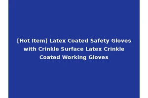 [Hot Item] Latex Coated Safety Gloves with Crinkle Surface Latex Crinkle Coated Working Gloves
