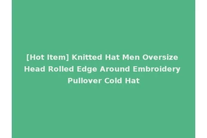 [Hot Item] Knitted Hat Men Oversize Head Rolled Edge Around Embroidery Pullover Cold Hat