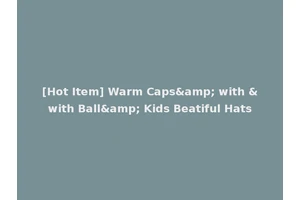 [Hot Item] Warm Caps&amp; with &with Ball&amp; Kids Beatiful Hats