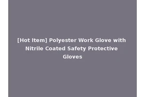 [Hot Item] Polyester Work Glove with Nitrile Coated Safety Protective Gloves
