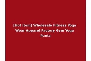 [Hot Item] Wholesale Fitness Yoga Wear Apparel Factory Gym Yoga Pants