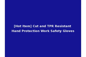 [Hot Item] Cut and TPR Resistant Hand Protection Work Safety Gloves