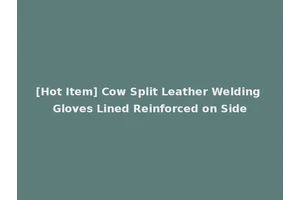 [Hot Item] Cow Split Leather Welding Gloves Lined Reinforced on Side