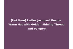 [Hot Item] Ladies Jacquard Beanie Warm Hat with Golden Shining Thread and Pompom