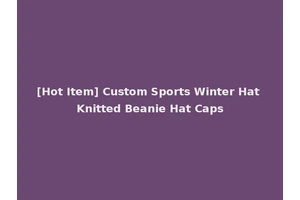 [Hot Item] Custom Sports Winter Hat Knitted Beanie Hat Caps