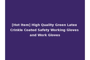 [Hot Item] High Quality Green Latex Crinkle Coated Safety Working Gloves and Work Gloves