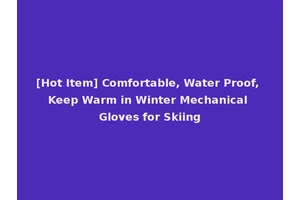 [Hot Item] Comfortable, Water Proof, Keep Warm in Winter Mechanical Gloves for Skiing