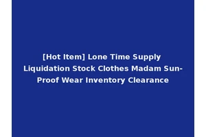 [Hot Item] Lone Time Supply Liquidation Stock Clothes Madam Sun-Proof Wear Inventory Clearance