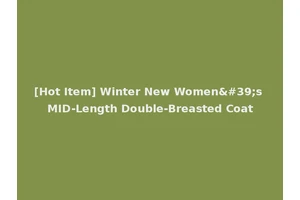 [Hot Item] Winter New Women's MID-Length Double-Breasted Coat