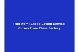 [Hot Item] Cheap Cotton Knitted Gloves From China Factory