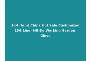 [Hot Item] China Hot Sale Customized 13G Liner Nitrile Working Garden Glove
