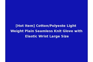 [Hot Item] Cotton/Polyeste Light Weight Plain Seamless Knit Glove with Elastic Wrist Large Size
