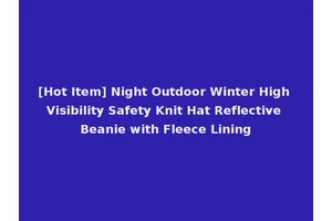 [Hot Item] Night Outdoor Winter High Visibility Safety Knit Hat Reflective Beanie with Fleece Lining