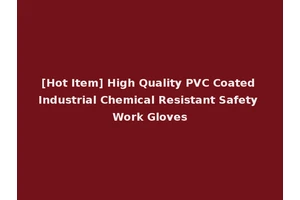[Hot Item] High Quality PVC Coated Industrial Chemical Resistant Safety Work Gloves