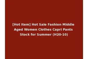 [Hot Item] Hot Sale Fashion Middle Aged Women Clothes Capri Pants Stock for Summer (H20-10)