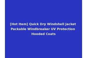 [Hot Item] Quick Dry Windshell Jacket Packable Windbreaker UV Protection Hooded Coats