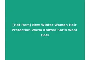 [Hot Item] New Winter Women Hair Protection Warm Knitted Satin Wool Hats