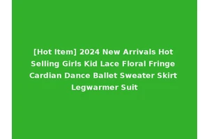[Hot Item] 2024 New Arrivals Hot Selling Girls Kid Lace Floral Fringe Cardian Dance Ballet Sweater Skirt Legwarmer Suit
