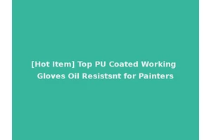 [Hot Item] Top PU Coated Working Gloves Oil Resistsnt for Painters