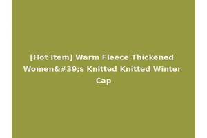 [Hot Item] Warm Fleece Thickened Women's Knitted Knitted Winter Cap