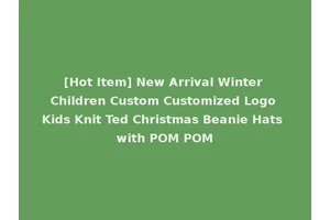 [Hot Item] New Arrival Winter Children Custom Customized Logo Kids Knit Ted Christmas Beanie Hats with POM POM
